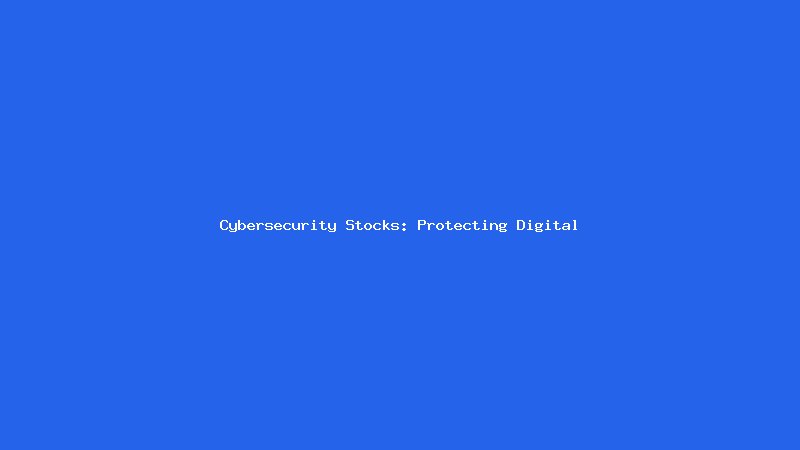 Cybersecurity Stocks: Protecting Digital Assets in 2026
